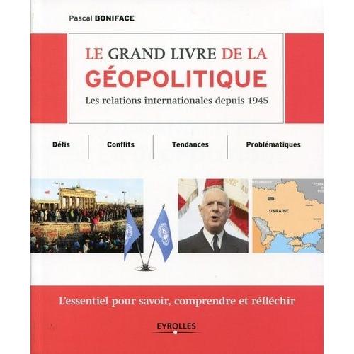 Le Grand Livre De La Géopolitique - Les Relations Internationales Depuis 1945