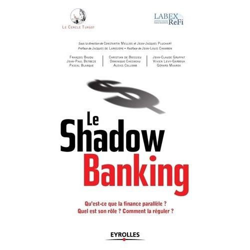 Le Shadow Banking - Qu'est-Ce Que La Finance Parallèle ? Quel Est Son Rôle ? Comment La Réguler