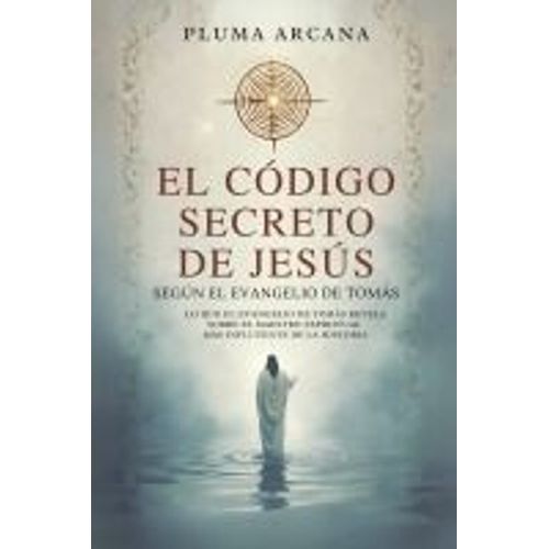 El Código Secreto De Jesús - Según El Evangelio De Tomás