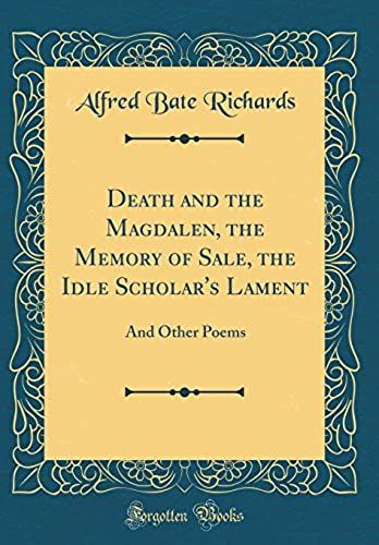 Death And The Magdalen, The Memory Of Sale, The Idle Scholar's Lament: And Other Poems (Classic Reprint)