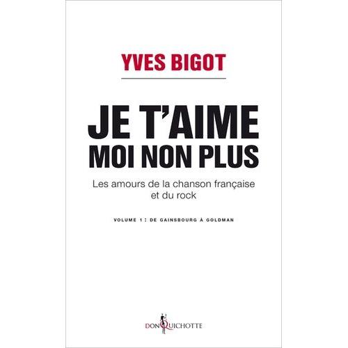 Je T'aime, Moi Non Plus - Les Amours De La Chanson Française Et Du Rock - Tome 1, De Gainsbourg À Goldman