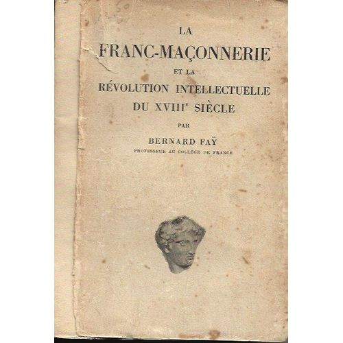 Bernard Faÿ, La Franc-Maçonnerie Et La Révolution Intellectuelle Du Xviii Ème Siècle