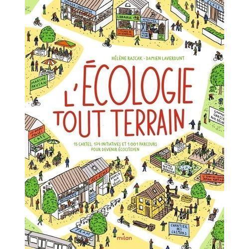 L'écologie Tout Terrain - 15 Cartes, 174 Initiatives Et 1001 Parcours Pour Devenir Écocitoyen