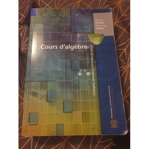 Cours D'algèbre,  Coupes, Anneaux,  Modules Et Corps, Ibrahim Assen, Pierre Yves Leduc