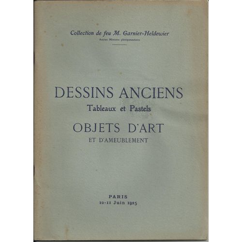 Catalogue Des Dessins Anciens, Aquarelles, Gouaches, Tableaux Et Pastels, Céramiques, Bronzes, Meubles Et Objets Variés Composant La Collection M. Garnier Heldewier. Vente Aux Enchères Publiques 1925