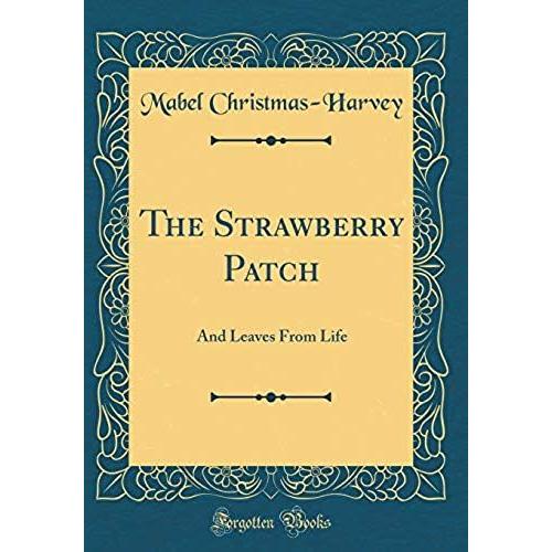 The Strawberry Patch: And Leaves From Life (Classic Reprint)