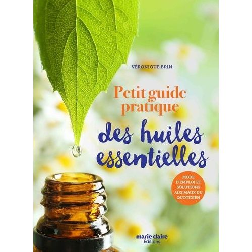 Petit Guide Pratique Des Huiles Essentielles - Mode D'emploi Et Solutions Aux Maux Du Quotidien