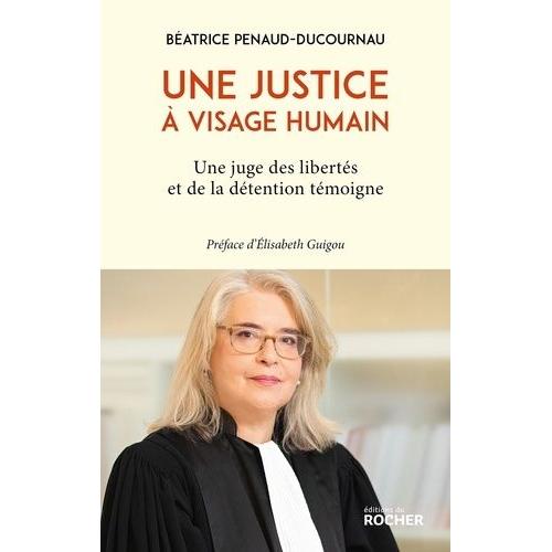 Une Justice À Visage Humain - Une Juge Des Libertés Et De La Détention Témoigne