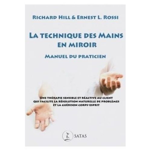 La Technique Des Mains En Miroir - Manuel Du Praticien - Une Thérapie Sensible Et Réactive Au Client Qui Facilite La Résolution Naturelle De Problèmes Et Guérison Corps-Esprit