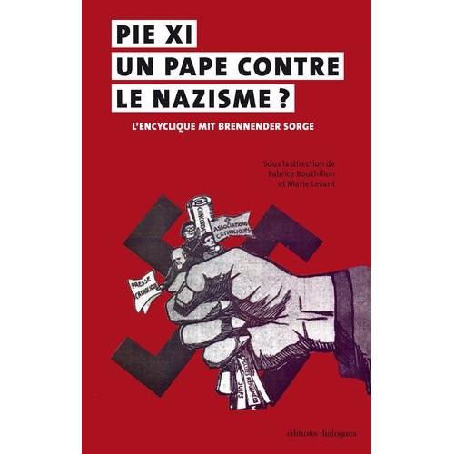 Pie Xi, Un Pape Contre Le Nazisme ? - L'encyclique Mit Brenneder Sorge (14 Mars 1937), Actes Du Colloque International De Brest, 4-6 Juin 2015