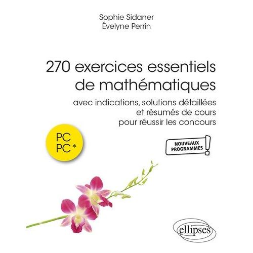 270 Exercices Essentiels De Mathématiques - Avec Indications Et Solutions Détaillées Et Résumés De Cours Pour Réussir Les Concours En Pc Et Pc*