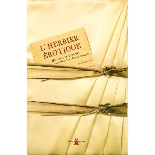 L'herbier Érotique - Histoires Et Légendes Des Plantes Aphrodisiaques