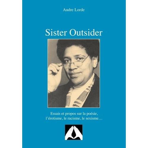 Sister Outsider - Essais Et Propos Sur La Poésie, L'érotisme, Le Racisme, Le Sexisme