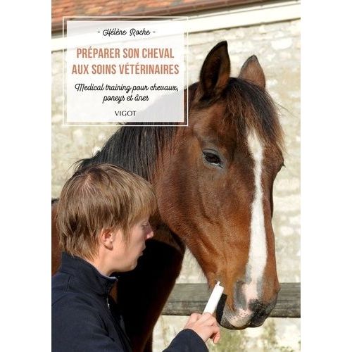 Préparer Son Cheval Aux Soins Vétérinaires - Medical Training Pour Chevaux, Poneys Et Ânes