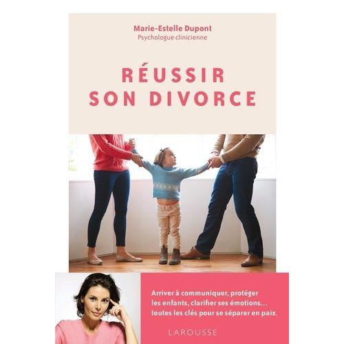 Réussir Son Divorce - Arriver À Communiquer, Protéger Les Enfants, Clarifier Ses Émotions - Toutes Les Clés Pour Se Séparer En Paix