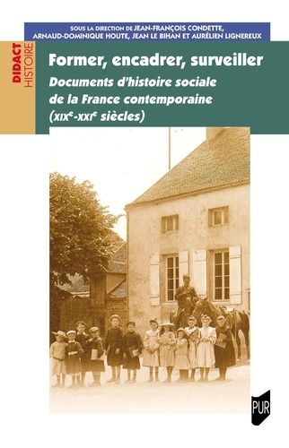 Former, Encadrer, Surveiller - Documents D'histoire Sociale De La France Contemporaine (Xixe-Xxie Siècles)