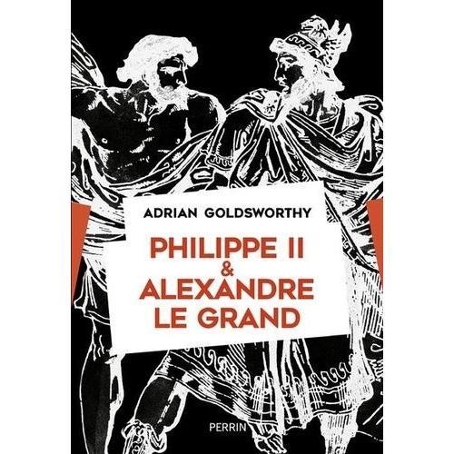 Philippe Ii Et Alexandre Le Grand - Rois Et Conquérants