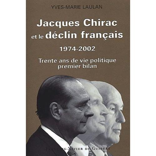 Jacques Chirac Et Le Déclin Français 1974-2002 - Trente Ans De Vie Politique, Premier Bilan