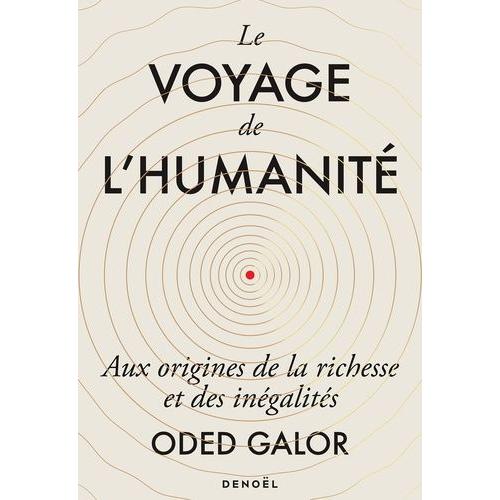 Le Voyage De L'humanité - Aux Origines De La Richesse Et Des Inégalités