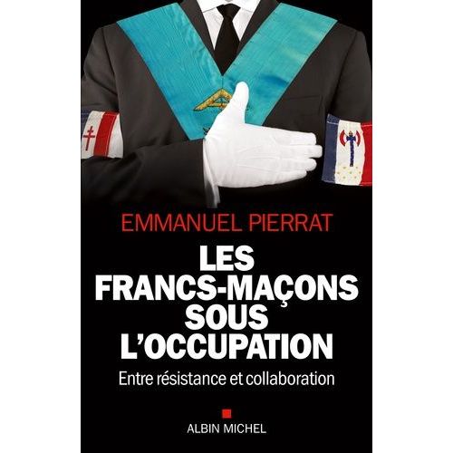 Les Francs-Maçons Sous L'occupation - Entre Résistance Et Collaboration