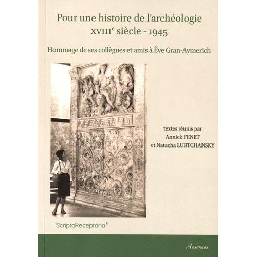 Pour Une Histoire De L'archéologie (Xviiie Siècle - 1945) - Hommage De Ses Collègues Et Amis À Eve Gran-Aymerich