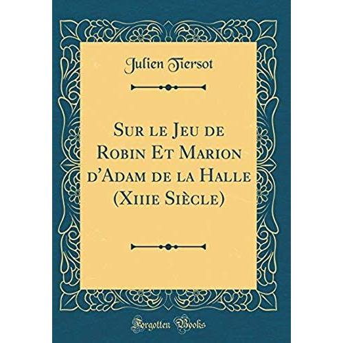 Sur Le Jeu De Robin Et Marion D'adam De La Halle (Xiiie Si Cle) (Classic Reprint)