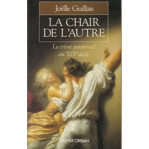 La Chair De L'autre - Le Crime Passionnel Au Xixe Siècle
