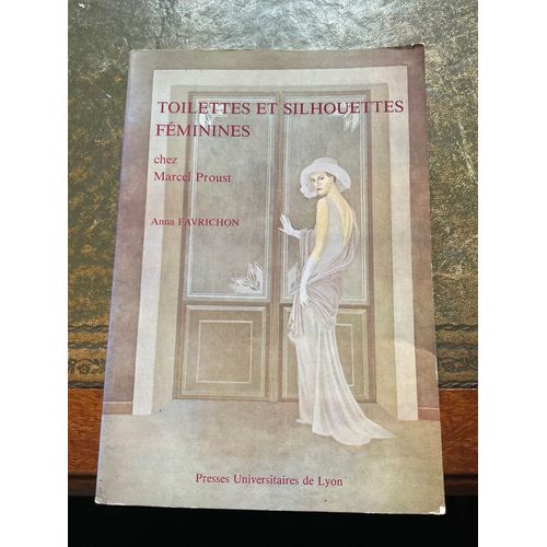 Critique Littéraire. Toilettes Et Silhouettes Féminines Chez Marcel Proust Par Anna Favrichon, Aux Presses Universitaires De Lyon, 1987. Femme Vêtement Recherche Du Temps Perdu Mode. Isbn: 272970311x