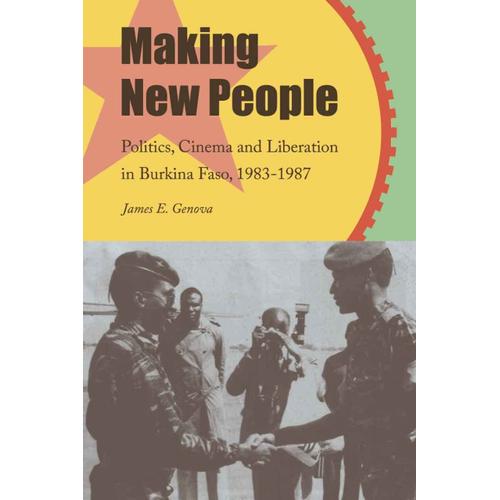 Making New People: Politics, Cinema, And Liberation In Burkina Faso, 1983-1987