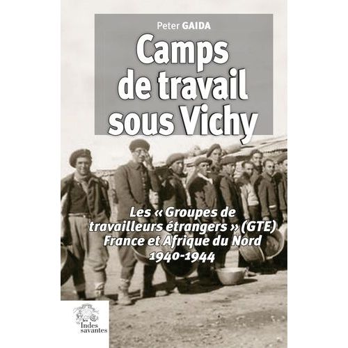 Camps De Travail Sous Vichy - Les "Groupes De Travailleurs Étrangers" (Gte) France Et Afrique Du Nord 1940-1944