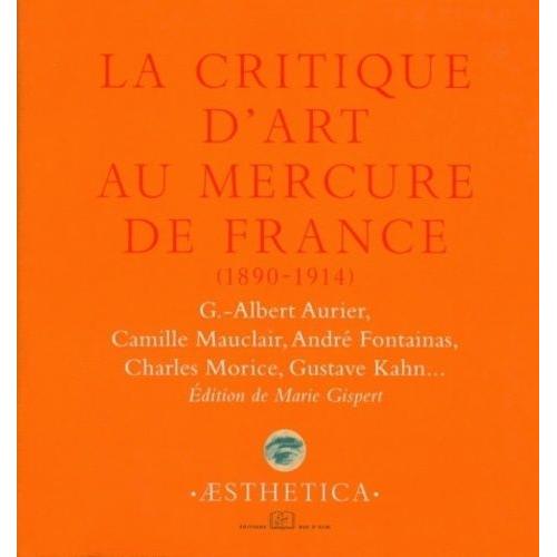 La Critique D'art Au Mercure De France (1890-1914) - G-Albert Aurier, Camille Mauclair, André Fontainas, Charles Morice, Gustave Kahn