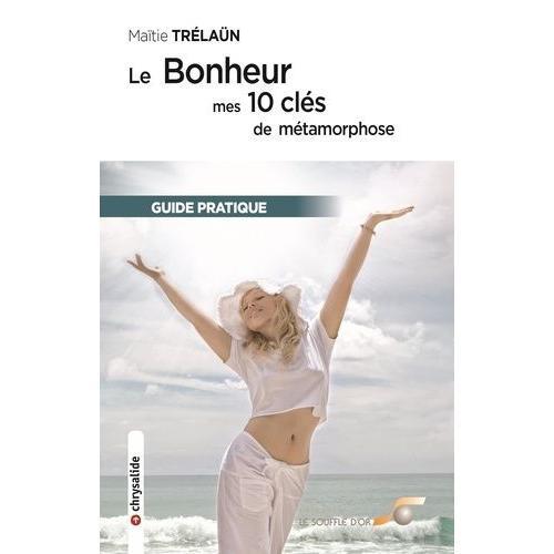 Le Bonheur : Mes 10 Clés De Métamorphose