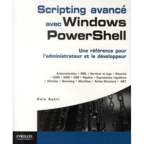 Scripting Avancé Avec Windows Powershell - Une Référence Pour L'administrateur Et Le Développeur