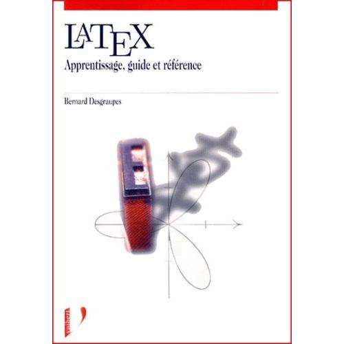 Latex - Apprentissage, Guide Et Référence