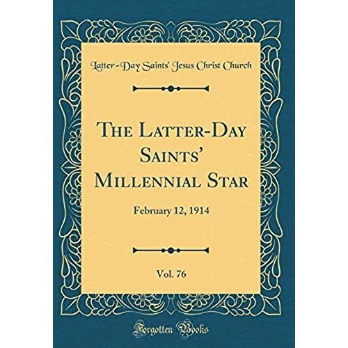 The Latter-Day Saints' Millennial Star, Vol. 76: February 12, 1914 (Classic Reprint)