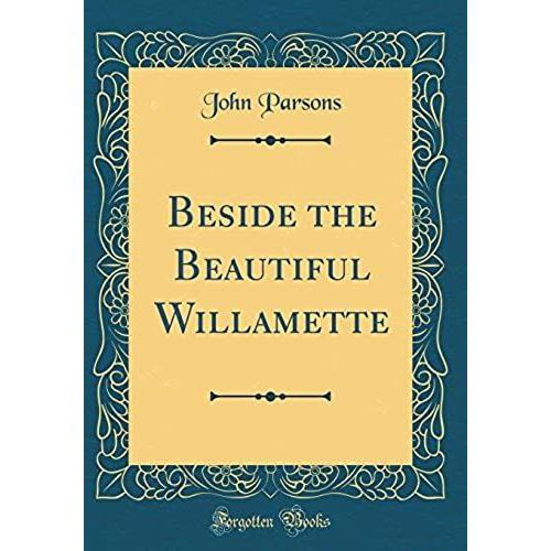 Beside The Beautiful Willamette (Classic Reprint)