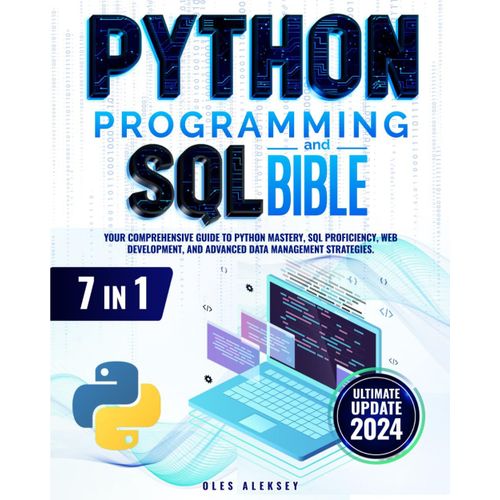 Python Programming And Sql Bible: 7 Books In 1: Your Comprehensive Guide To Python Mastery, Sql Proficiency, Web Development, And Advanced Data Management Strategies
