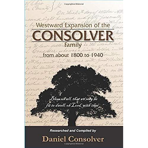 Westward Expansion Of The Consolver Family From About 1800 To 1940: Bless Us All, That We May Be Fit To Dwell, Oh Lord, With Thee