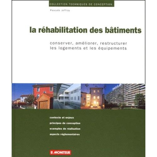 La Rehabilitation Des Batiments - Conserver, Améliorer, Restructurer Les Logements Et Les Équipements