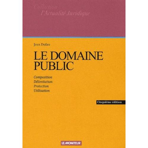 Le Domaine Public - Composition, Délimitation, Protection, Utilisation, 5ème Édition