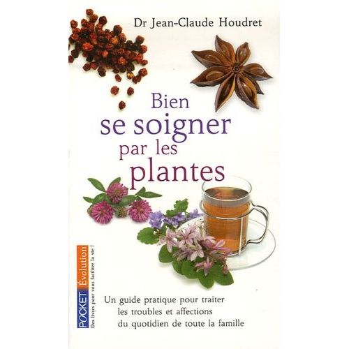 Bien Se Soigner Par Les Plantes - Un Guide Pratique Pour Traiter Les Troubles Et Affections Du Quotidien De Toute La Famille