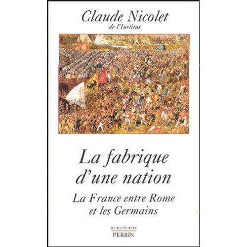 La Fabrique D'une Nation - La France Entre Rome Et Les Germains