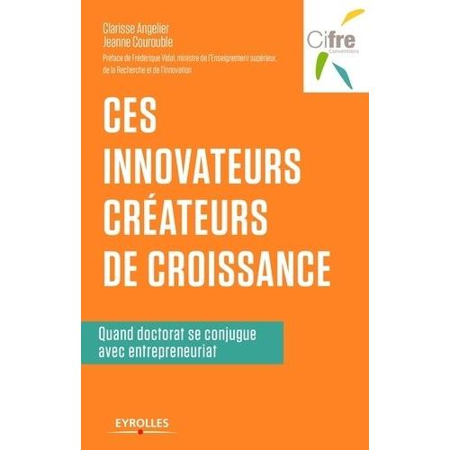 Ces Innovateurs Créateurs De Croissance - Quand Doctorat Se Conjugue Avec Entrepreunariat