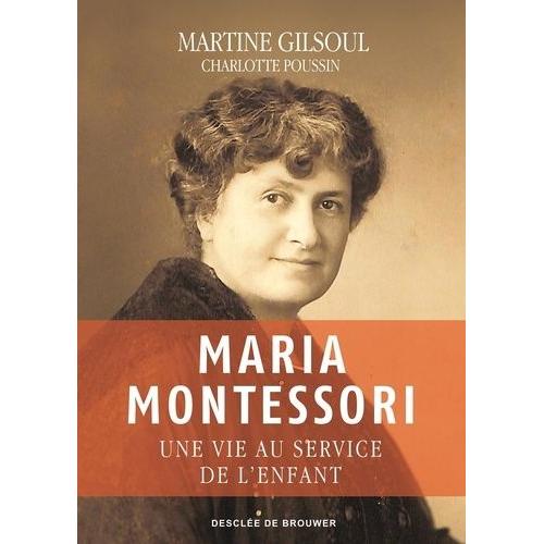 Maria Montessori - Une Vie Au Service De L'enfant