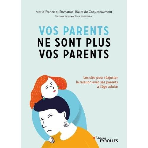 Vos Parents Ne Sont Plus Vos Parents - Les Clés Pour Réajuster La Relation Avec Ses Parents À L'âge Adulte