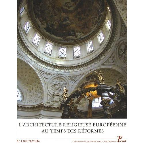 L'architecture Religieuse Européenne Au Temps Des Réformes : Héritage De La Renaissance Et Nouvelles Problématiques