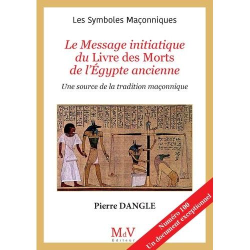 Le Message Initiatique Du Livre Des Morts De L'egypte Ancienne - Une Source De La Tradition Maçonnique