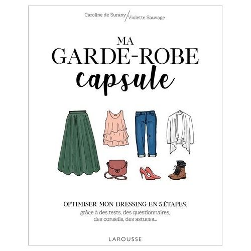 Ma Garde-Robe Capsule - Optimiser Mon Dressing En 5 Étapes, Grâce À Des Tests, Des Questionnaires, Des Conseils, Des Astuces