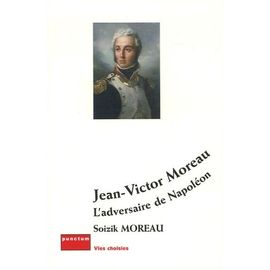 Jean-Victor Moreau - L'adversaire De Napoléon