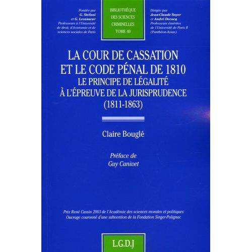 La Cour De Cassation Et Le Code Pénal De 1810, Le Principe De Légalité À L'épreuve De La Jurisprudence (1811-1863) - Tome 40